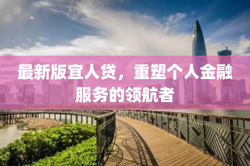 最新版宜人贷，重塑个人金融服务的领航者