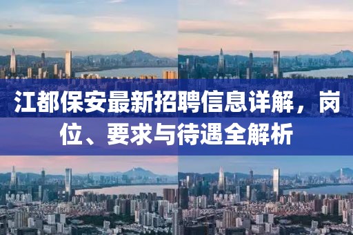 江都保安最新招聘信息详解，岗位、要求与待遇全解析