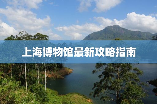 上海博物馆最新攻略指南