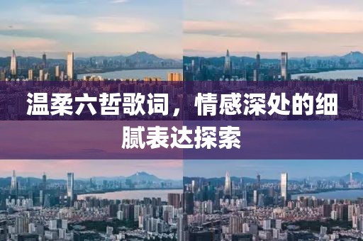 温柔六哲歌词，情感深处的细腻表达探索