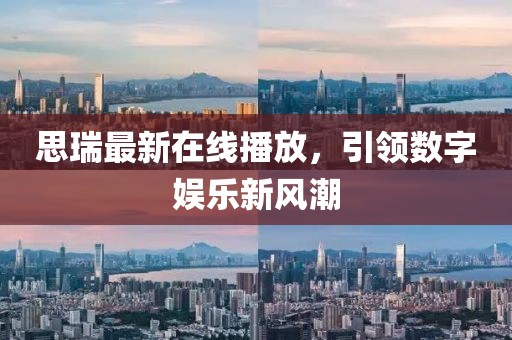思瑞最新在线播放，引领数字娱乐新风潮