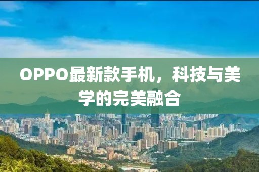 OPPO最新款手机，科技与美学的完美融合