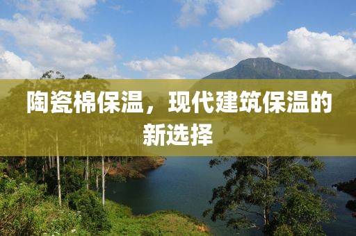 陶瓷棉保温，现代建筑保温的新选择