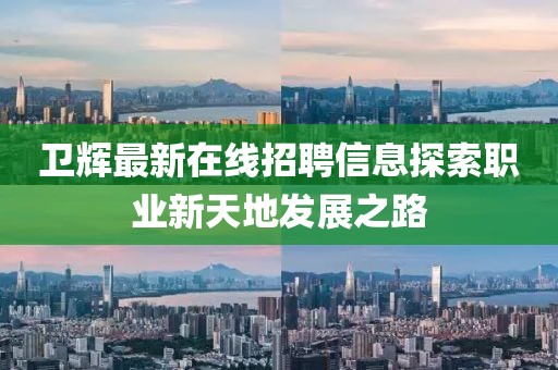 卫辉最新在线招聘信息探索职业新天地发展之路