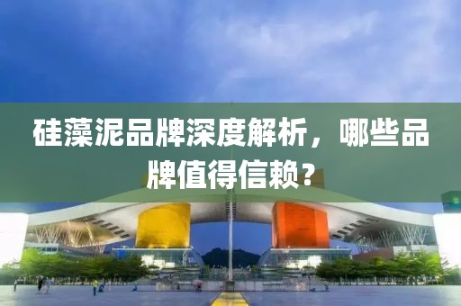 硅藻泥品牌深度解析，哪些品牌值得信赖？