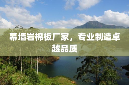 幕墙岩棉板厂家，专业制造卓越品质