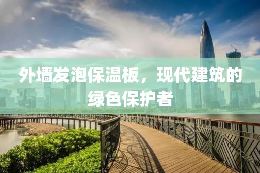 外墙发泡保温板，现代建筑的绿色保护者