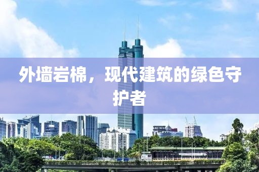 外墙岩棉，现代建筑的绿色守护者