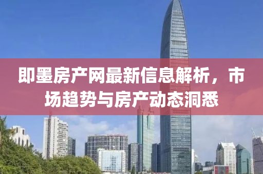 即墨房产网最新信息解析，市场趋势与房产动态洞悉
