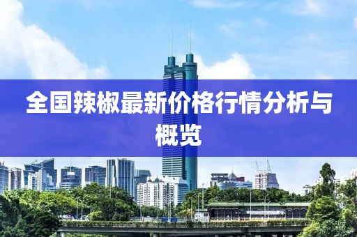 全国辣椒最新价格行情分析与概览