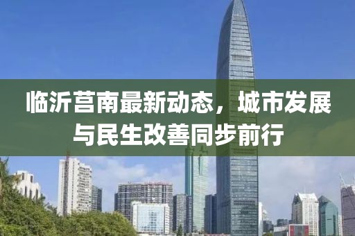 临沂莒南最新动态，城市发展与民生改善同步前行