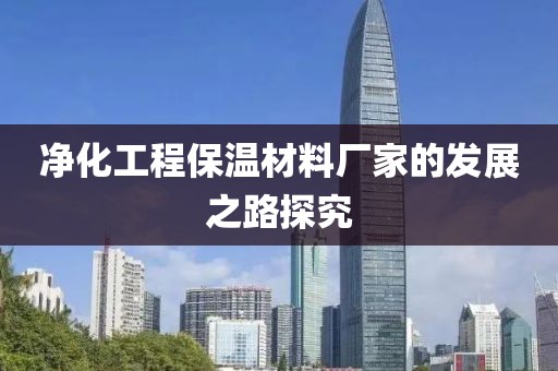 净化工程保温材料厂家的发展之路探究