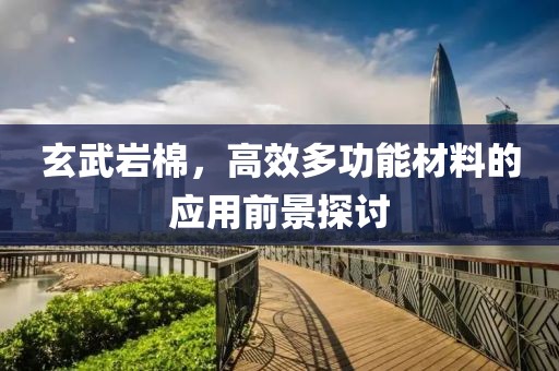 玄武岩棉，高效多功能材料的应用前景探讨