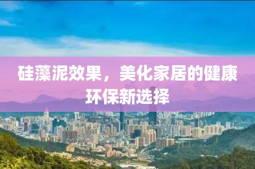 硅藻泥效果，美化家居的健康环保新选择