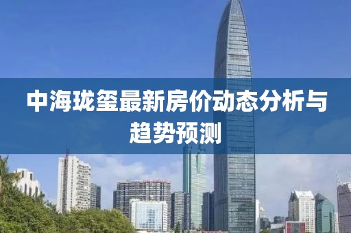 中海珑玺最新房价动态分析与趋势预测