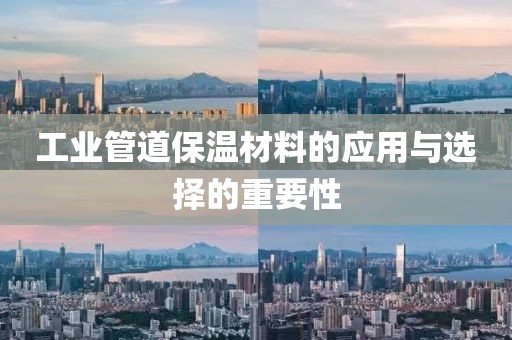 工业管道保温材料的应用与选择的重要性