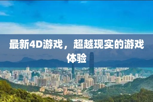 最新4D游戏，超越现实的游戏体验