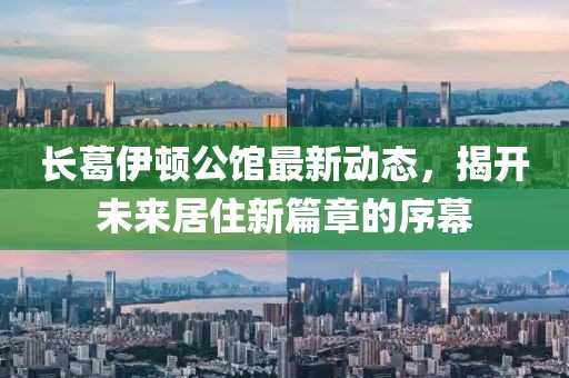 长葛伊顿公馆最新动态，揭开未来居住新篇章的序幕