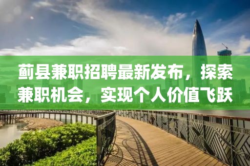 蓟县兼职招聘最新发布，探索兼职机会，实现个人价值飞跃