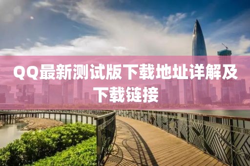 QQ最新测试版下载地址详解及下载链接