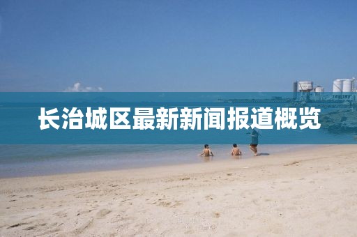 长治城区最新新闻报道概览