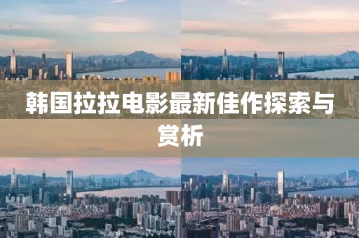 韩国拉拉电影最新佳作探索与赏析