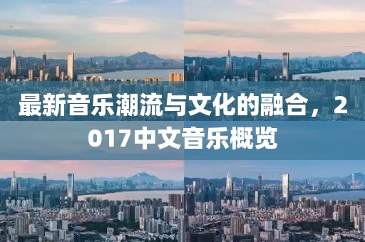 最新音乐潮流与文化的融合，2017中文音乐概览