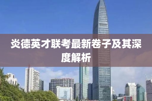 炎德英才联考最新卷子及其深度解析