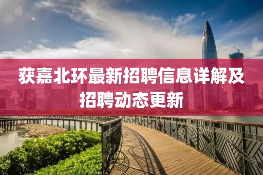 获嘉北环最新招聘信息详解及招聘动态更新