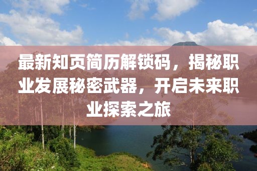最新知页简历解锁码，揭秘职业发展秘密武器，开启未来职业探索之旅