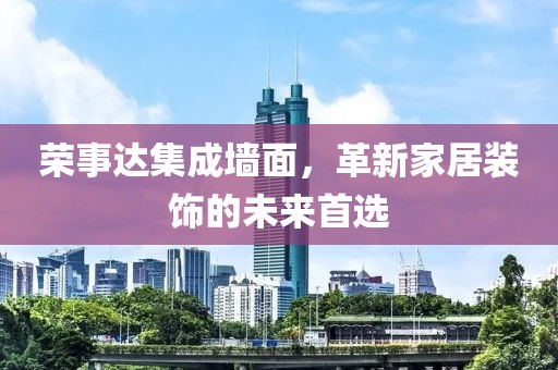 荣事达集成墙面，革新家居装饰的未来首选