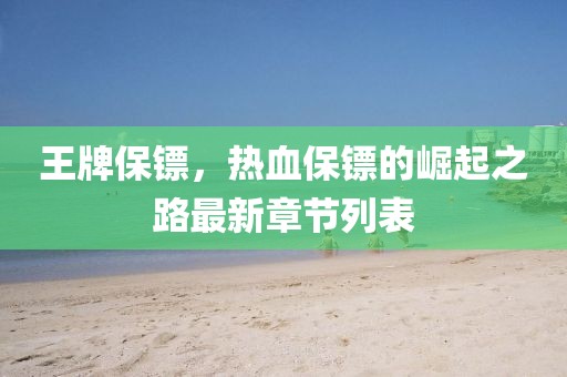 王牌保镖，热血保镖的崛起之路最新章节列表