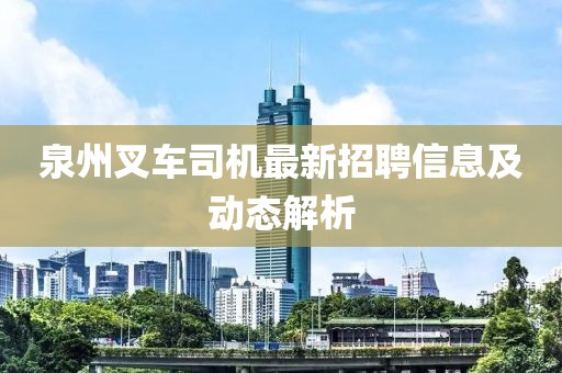 泉州叉车司机最新招聘信息及动态解析