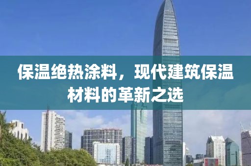 保温绝热涂料，现代建筑保温材料的革新之选