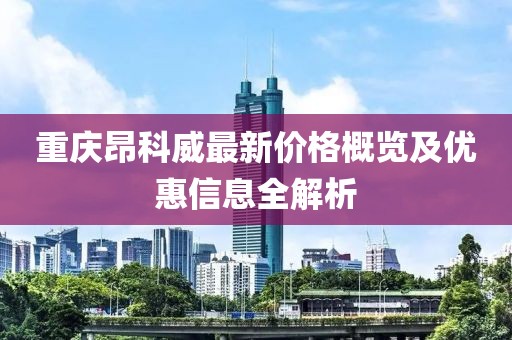 重庆昂科威最新价格概览及优惠信息全解析