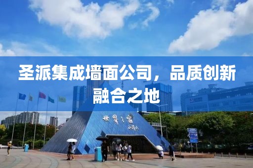 圣派集成墙面公司，品质创新融合之地