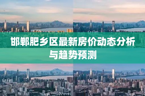 邯郸肥乡区最新房价动态分析与趋势预测