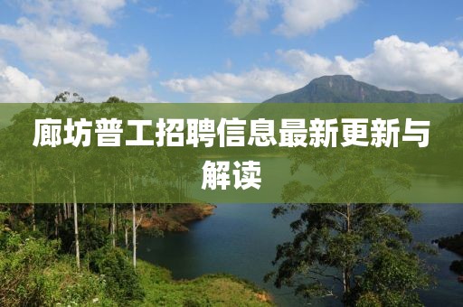廊坊普工招聘信息最新更新与解读