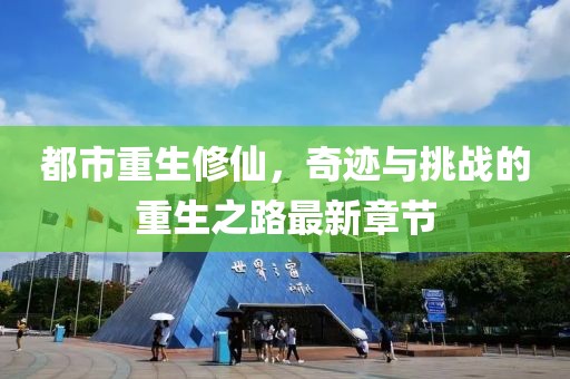 都市重生修仙，奇迹与挑战的重生之路最新章节