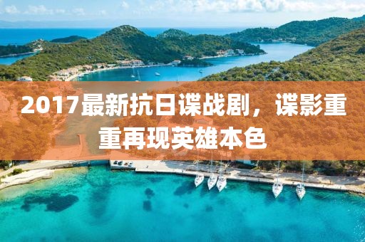 2017最新抗日谍战剧，谍影重重再现英雄本色
