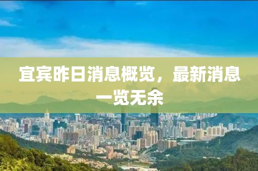 宜宾昨日消息概览，最新消息一览无余