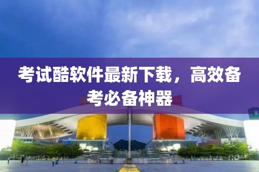 考试酷软件最新下载，高效备考必备神器