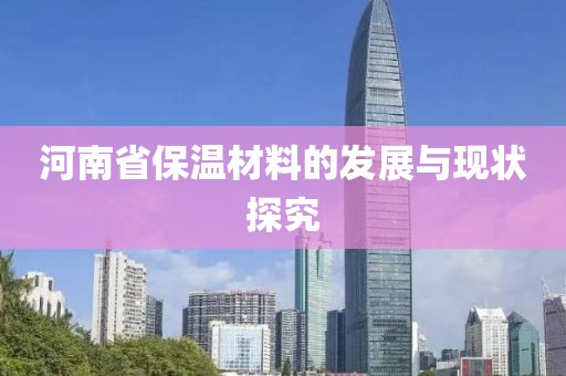 河南省保温材料的发展与现状探究