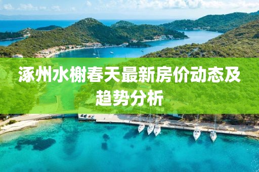 涿州水榭春天最新房价动态及趋势分析