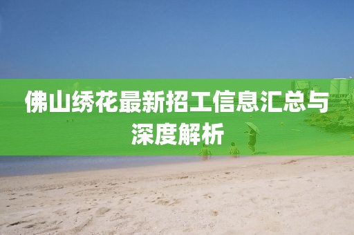 佛山绣花最新招工信息汇总与深度解析