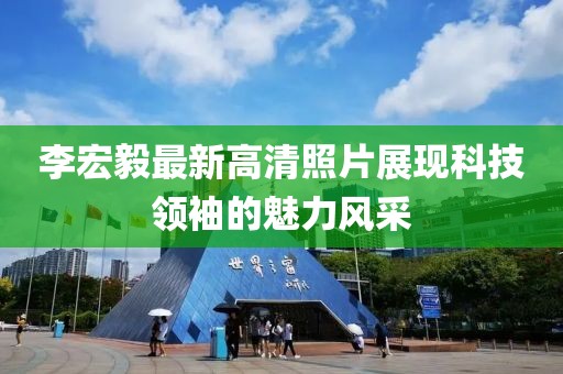 李宏毅最新高清照片展现科技领袖的魅力风采