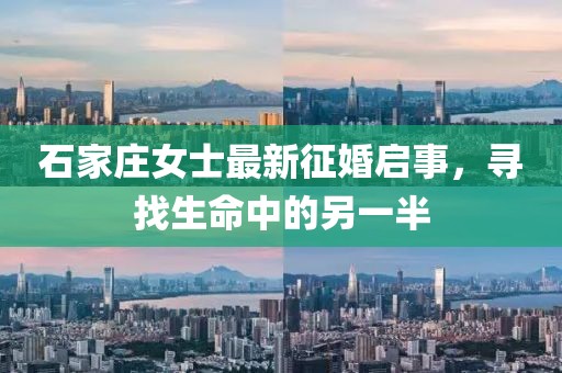 石家庄女士最新征婚启事，寻找生命中的另一半