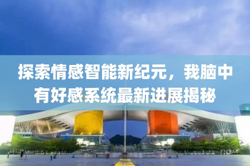 探索情感智能新纪元，我脑中有好感系统最新进展揭秘