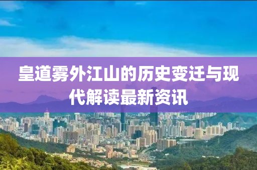 皇道雾外江山的历史变迁与现代解读最新资讯