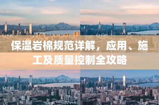 保温岩棉规范详解，应用、施工及质量控制全攻略